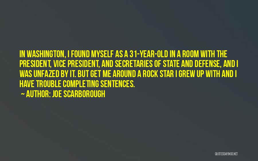 Joe Scarborough Quotes: In Washington, I Found Myself As A 31-year-old In A Room With The President, Vice President, And Secretaries Of State