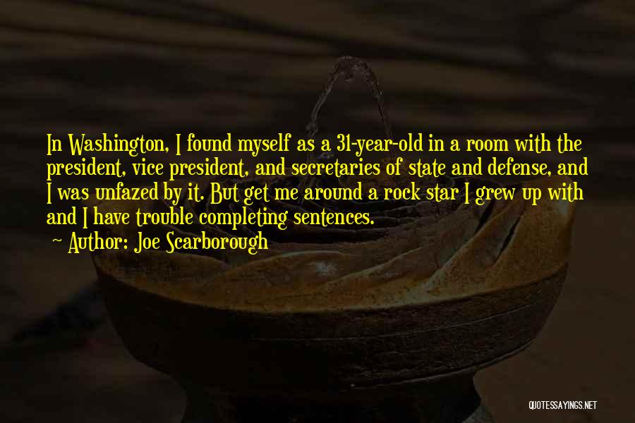 Joe Scarborough Quotes: In Washington, I Found Myself As A 31-year-old In A Room With The President, Vice President, And Secretaries Of State