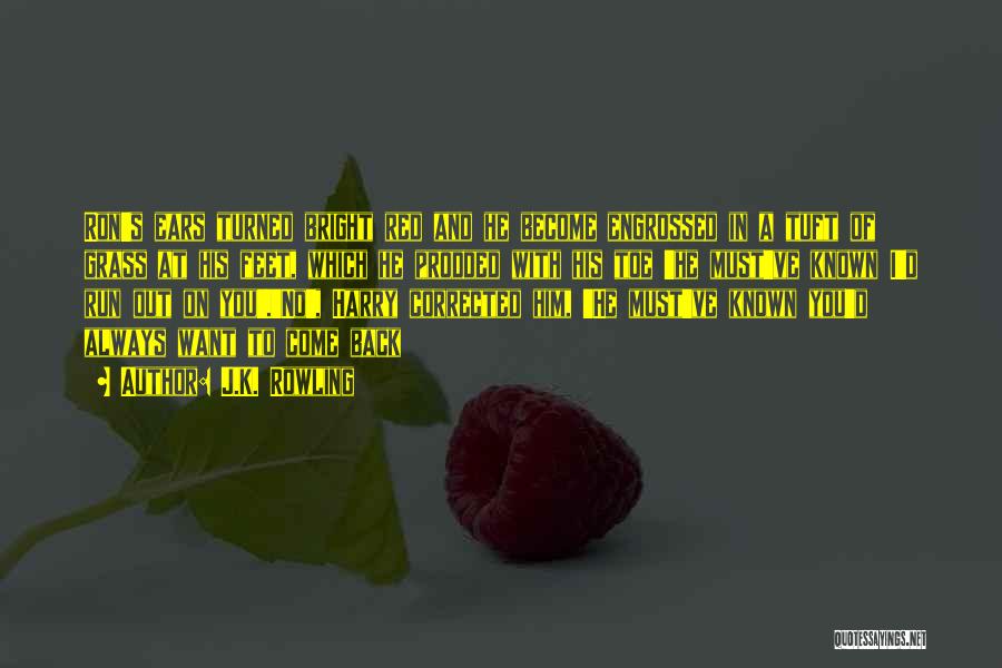 J.K. Rowling Quotes: Ron's Ears Turned Bright Red And He Become Engrossed In A Tuft Of Grass At His Feet, Which He Prodded