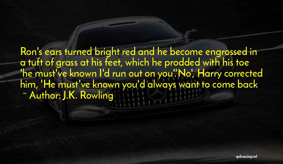 J.K. Rowling Quotes: Ron's Ears Turned Bright Red And He Become Engrossed In A Tuft Of Grass At His Feet, Which He Prodded