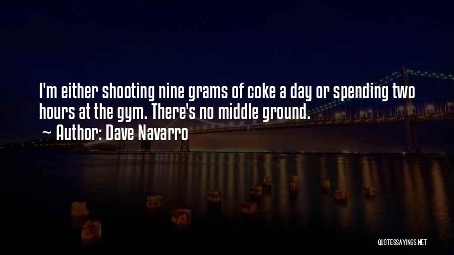 Dave Navarro Quotes: I'm Either Shooting Nine Grams Of Coke A Day Or Spending Two Hours At The Gym. There's No Middle Ground.