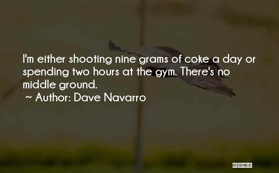 Dave Navarro Quotes: I'm Either Shooting Nine Grams Of Coke A Day Or Spending Two Hours At The Gym. There's No Middle Ground.
