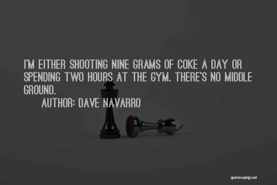 Dave Navarro Quotes: I'm Either Shooting Nine Grams Of Coke A Day Or Spending Two Hours At The Gym. There's No Middle Ground.