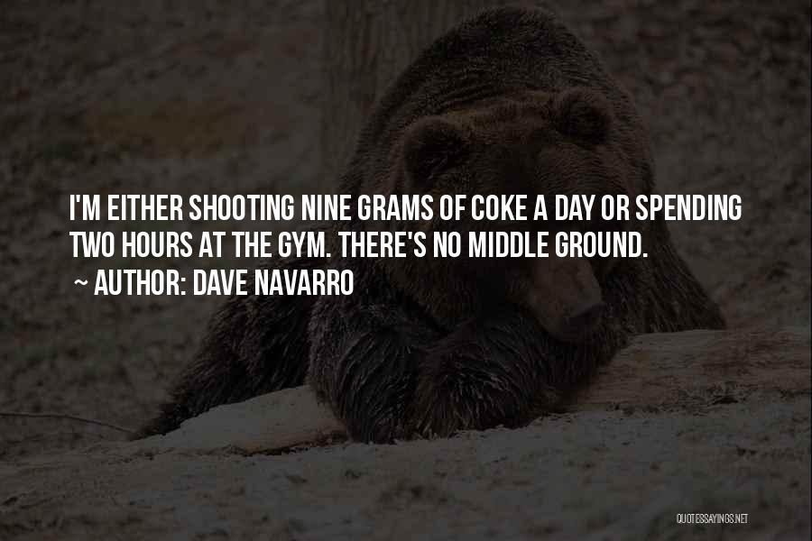 Dave Navarro Quotes: I'm Either Shooting Nine Grams Of Coke A Day Or Spending Two Hours At The Gym. There's No Middle Ground.