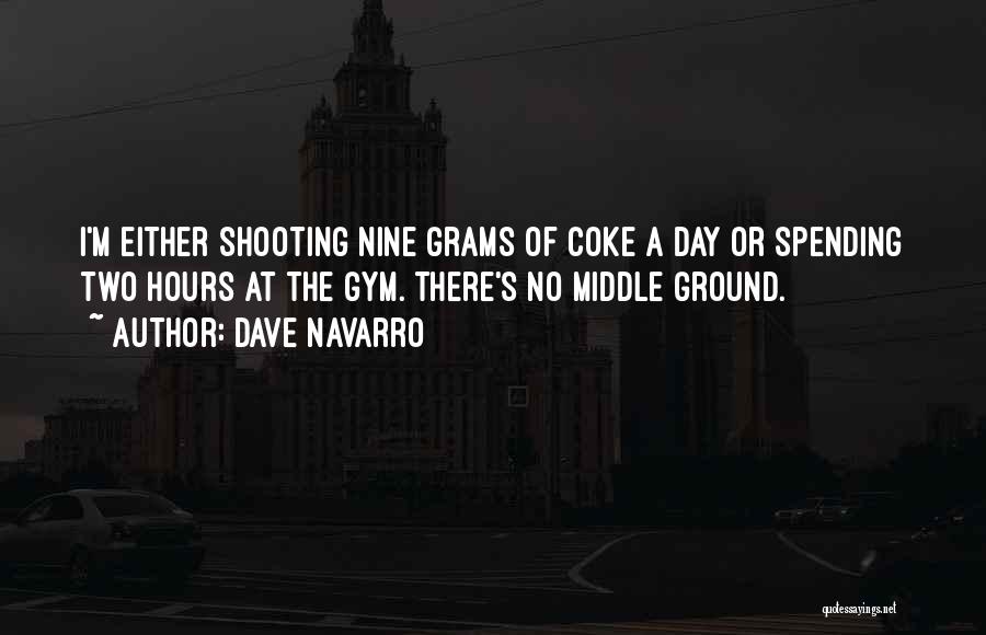 Dave Navarro Quotes: I'm Either Shooting Nine Grams Of Coke A Day Or Spending Two Hours At The Gym. There's No Middle Ground.