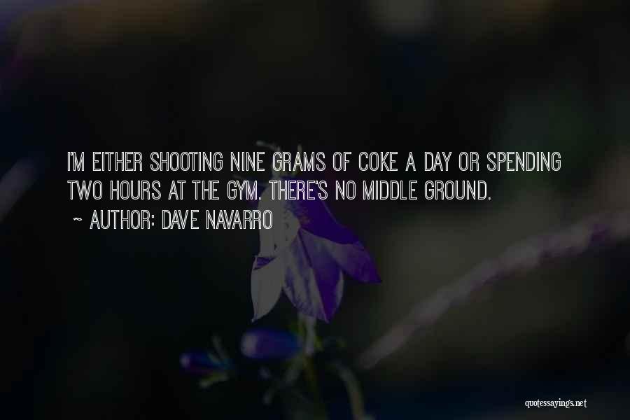 Dave Navarro Quotes: I'm Either Shooting Nine Grams Of Coke A Day Or Spending Two Hours At The Gym. There's No Middle Ground.