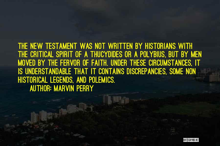 Marvin Perry Quotes: The New Testament Was Not Written By Historians With The Critical Spirit Of A Thucydides Or A Polybius, But By