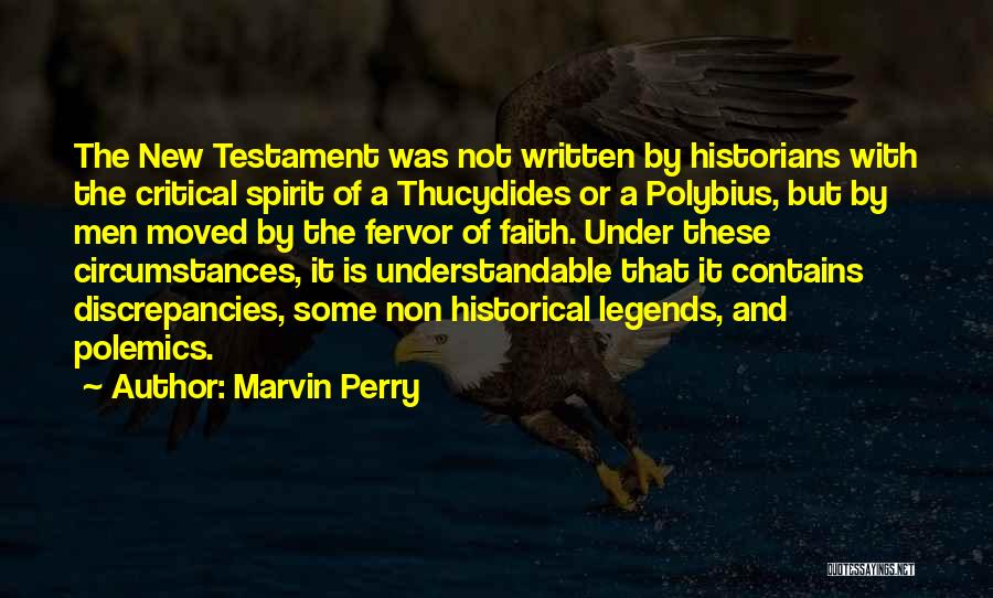 Marvin Perry Quotes: The New Testament Was Not Written By Historians With The Critical Spirit Of A Thucydides Or A Polybius, But By