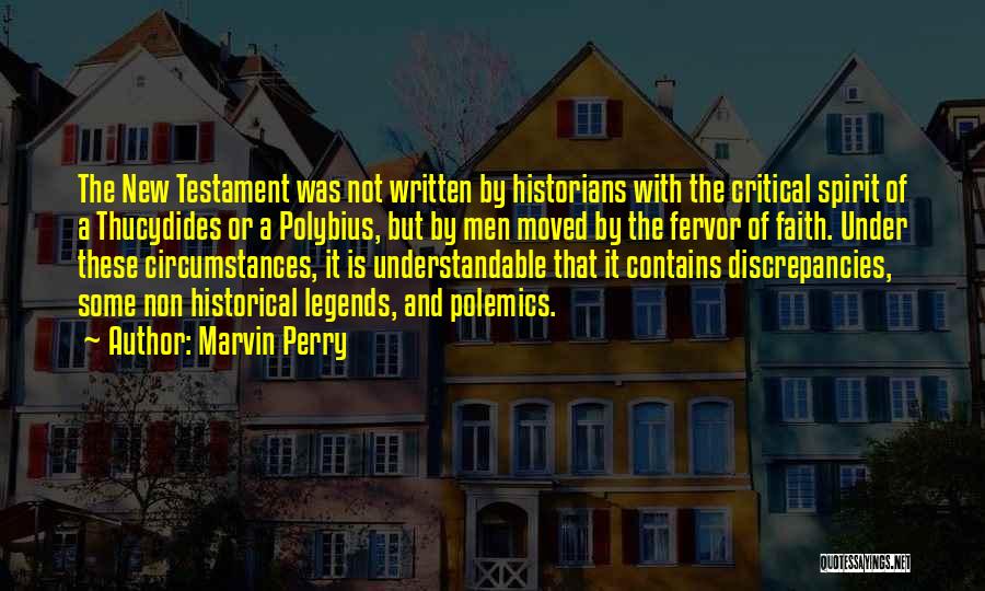 Marvin Perry Quotes: The New Testament Was Not Written By Historians With The Critical Spirit Of A Thucydides Or A Polybius, But By