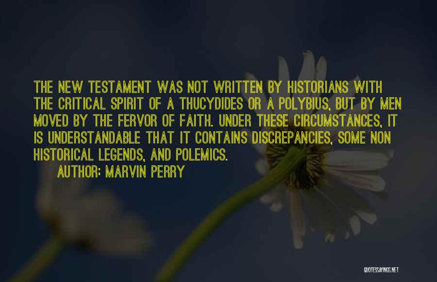 Marvin Perry Quotes: The New Testament Was Not Written By Historians With The Critical Spirit Of A Thucydides Or A Polybius, But By