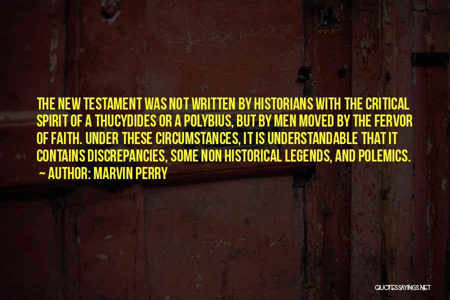 Marvin Perry Quotes: The New Testament Was Not Written By Historians With The Critical Spirit Of A Thucydides Or A Polybius, But By