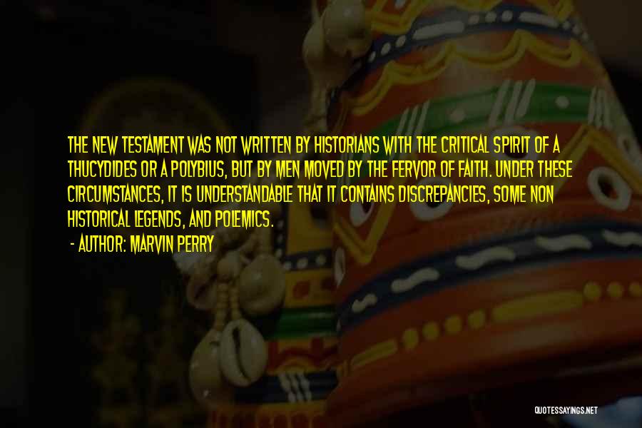 Marvin Perry Quotes: The New Testament Was Not Written By Historians With The Critical Spirit Of A Thucydides Or A Polybius, But By