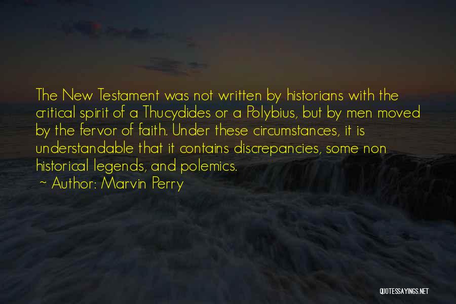 Marvin Perry Quotes: The New Testament Was Not Written By Historians With The Critical Spirit Of A Thucydides Or A Polybius, But By