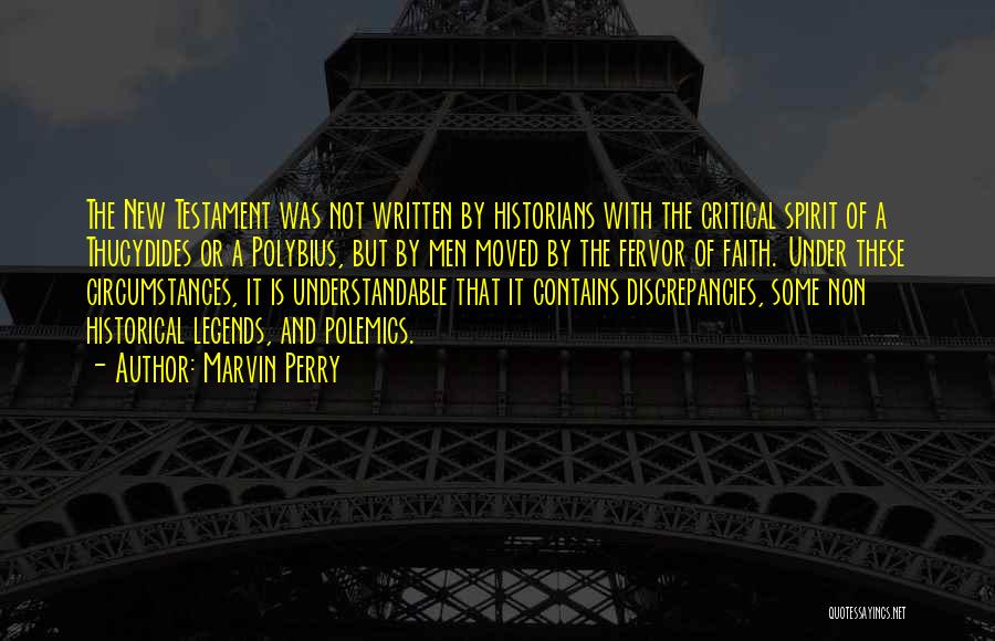 Marvin Perry Quotes: The New Testament Was Not Written By Historians With The Critical Spirit Of A Thucydides Or A Polybius, But By