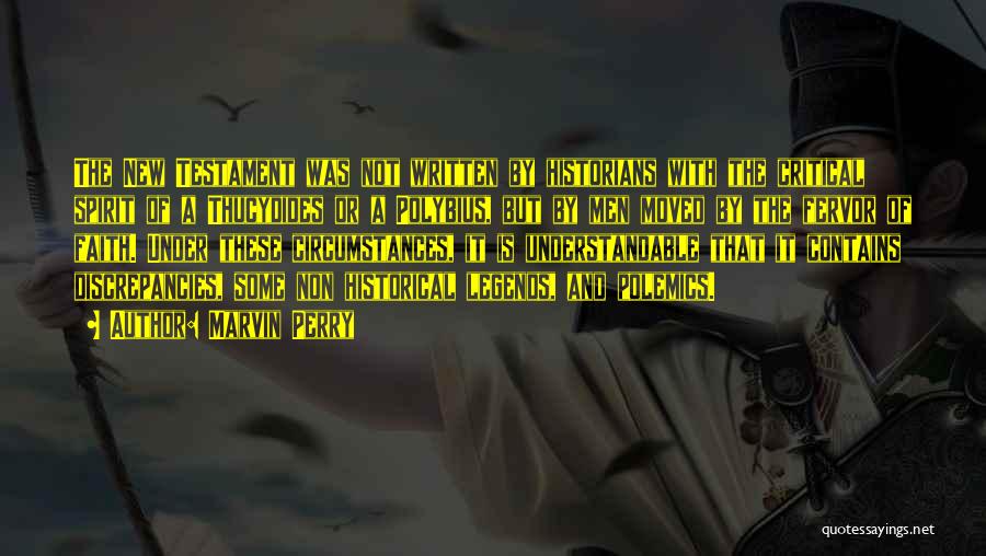 Marvin Perry Quotes: The New Testament Was Not Written By Historians With The Critical Spirit Of A Thucydides Or A Polybius, But By