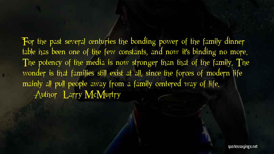 Larry McMurtry Quotes: For The Past Several Centuries The Bonding Power Of The Family Dinner Table Has Been One Of The Few Constants,