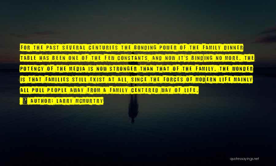 Larry McMurtry Quotes: For The Past Several Centuries The Bonding Power Of The Family Dinner Table Has Been One Of The Few Constants,