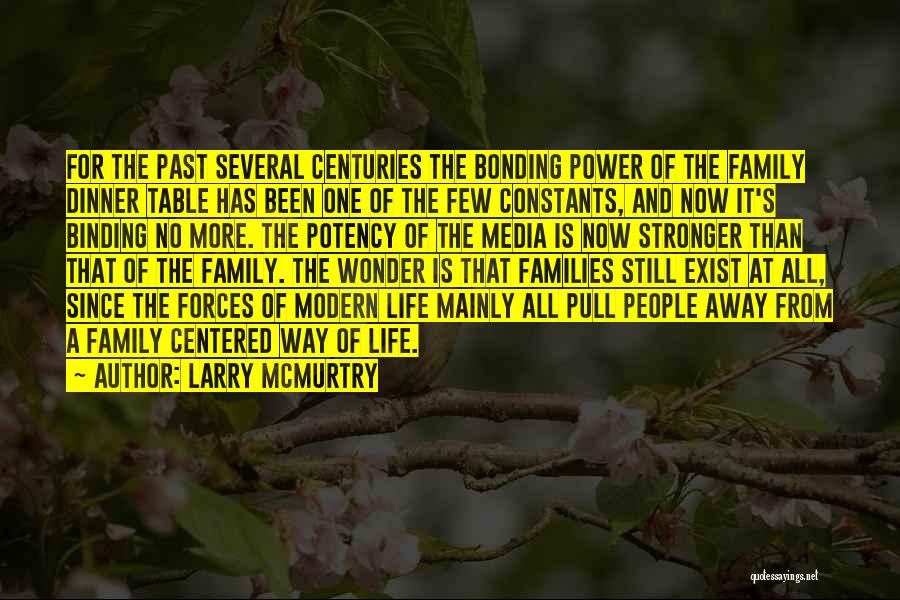 Larry McMurtry Quotes: For The Past Several Centuries The Bonding Power Of The Family Dinner Table Has Been One Of The Few Constants,