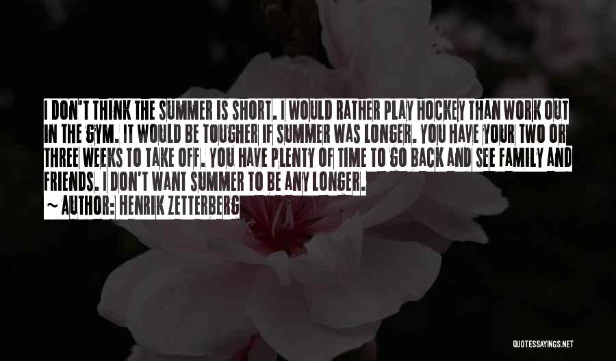 Henrik Zetterberg Quotes: I Don't Think The Summer Is Short. I Would Rather Play Hockey Than Work Out In The Gym. It Would