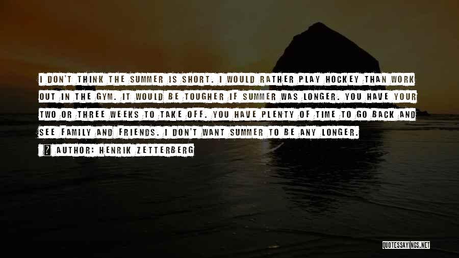 Henrik Zetterberg Quotes: I Don't Think The Summer Is Short. I Would Rather Play Hockey Than Work Out In The Gym. It Would