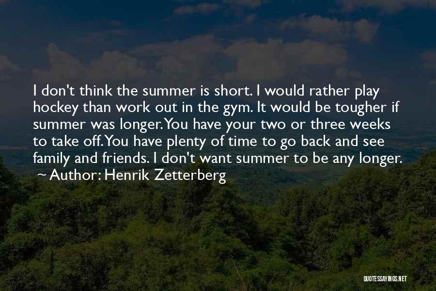 Henrik Zetterberg Quotes: I Don't Think The Summer Is Short. I Would Rather Play Hockey Than Work Out In The Gym. It Would