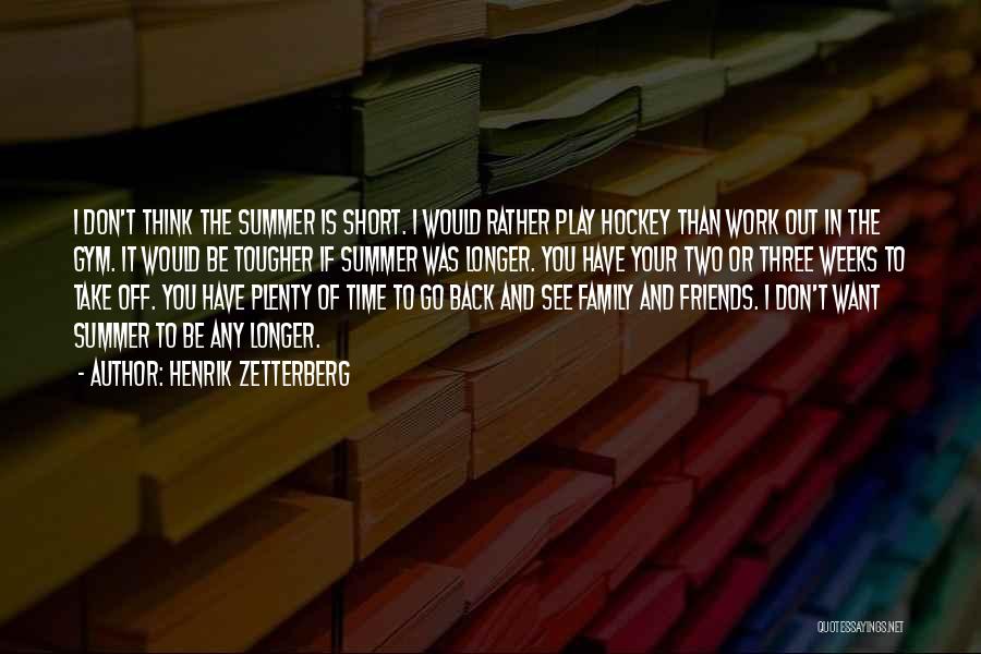 Henrik Zetterberg Quotes: I Don't Think The Summer Is Short. I Would Rather Play Hockey Than Work Out In The Gym. It Would