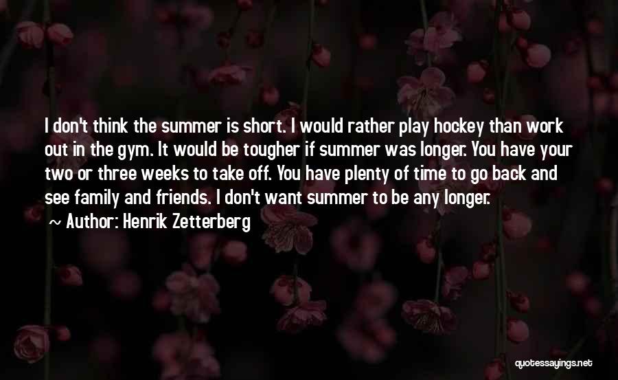 Henrik Zetterberg Quotes: I Don't Think The Summer Is Short. I Would Rather Play Hockey Than Work Out In The Gym. It Would