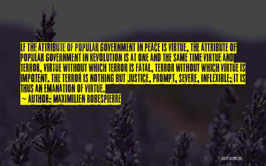 Maximilien Robespierre Quotes: Lf The Attribute Of Popular Government In Peace Is Virtue, The Attribute Of Popular Government In Revolution Is At One