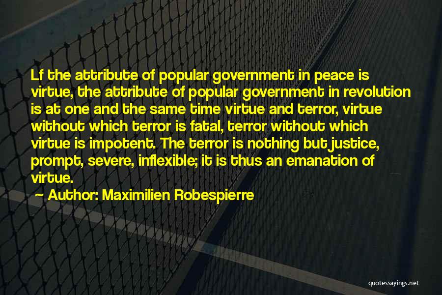 Maximilien Robespierre Quotes: Lf The Attribute Of Popular Government In Peace Is Virtue, The Attribute Of Popular Government In Revolution Is At One