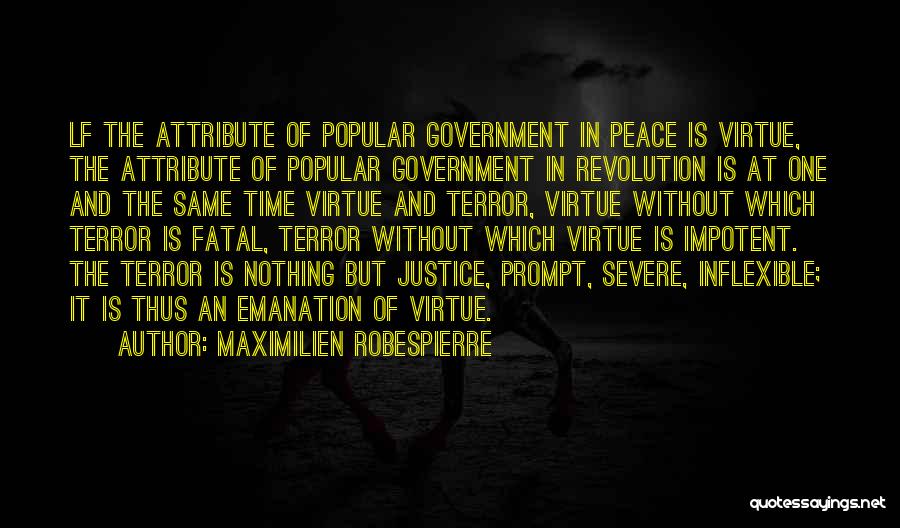 Maximilien Robespierre Quotes: Lf The Attribute Of Popular Government In Peace Is Virtue, The Attribute Of Popular Government In Revolution Is At One