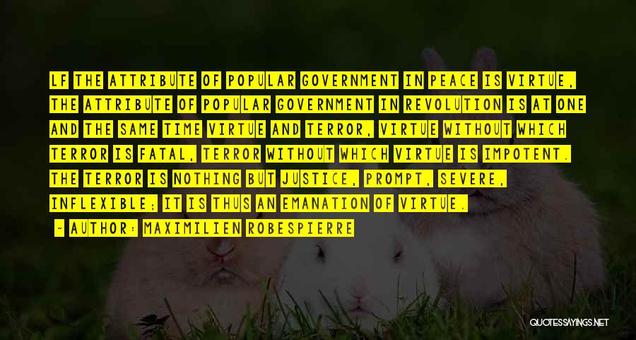 Maximilien Robespierre Quotes: Lf The Attribute Of Popular Government In Peace Is Virtue, The Attribute Of Popular Government In Revolution Is At One