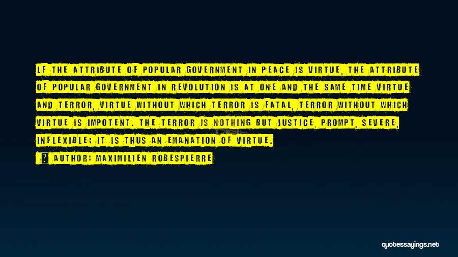 Maximilien Robespierre Quotes: Lf The Attribute Of Popular Government In Peace Is Virtue, The Attribute Of Popular Government In Revolution Is At One