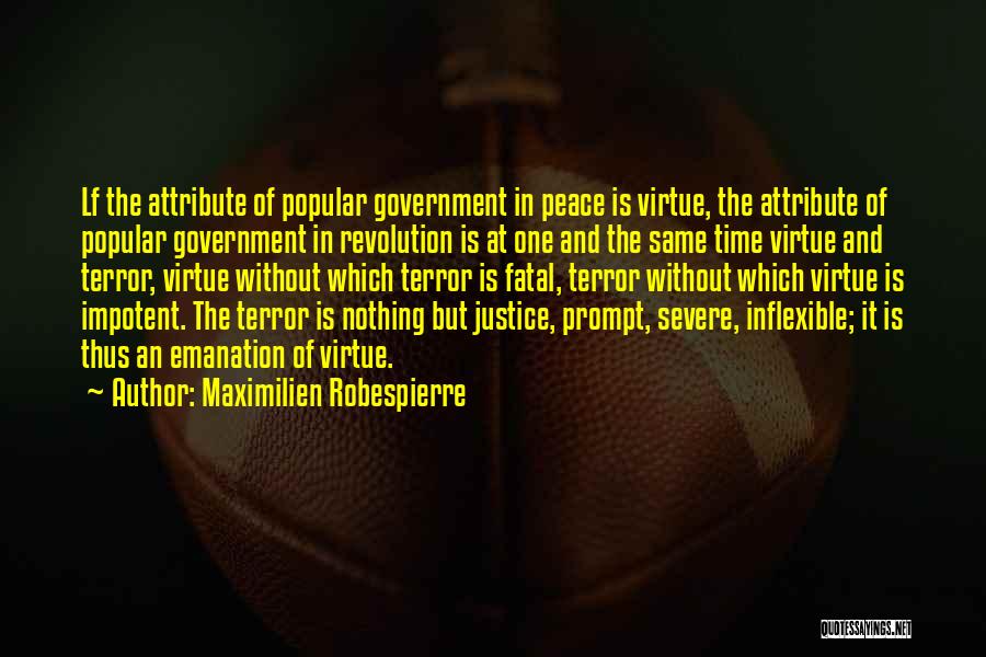 Maximilien Robespierre Quotes: Lf The Attribute Of Popular Government In Peace Is Virtue, The Attribute Of Popular Government In Revolution Is At One