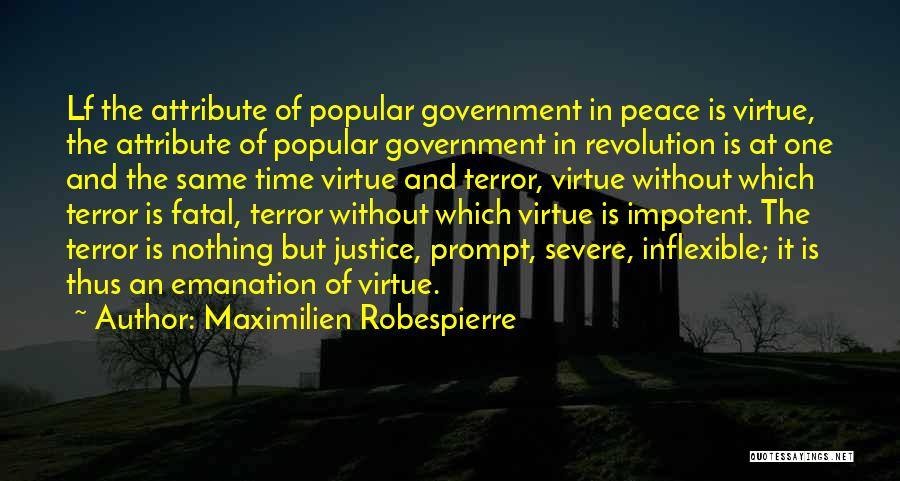 Maximilien Robespierre Quotes: Lf The Attribute Of Popular Government In Peace Is Virtue, The Attribute Of Popular Government In Revolution Is At One