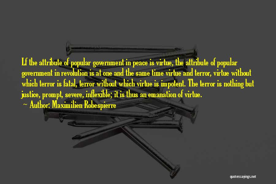 Maximilien Robespierre Quotes: Lf The Attribute Of Popular Government In Peace Is Virtue, The Attribute Of Popular Government In Revolution Is At One