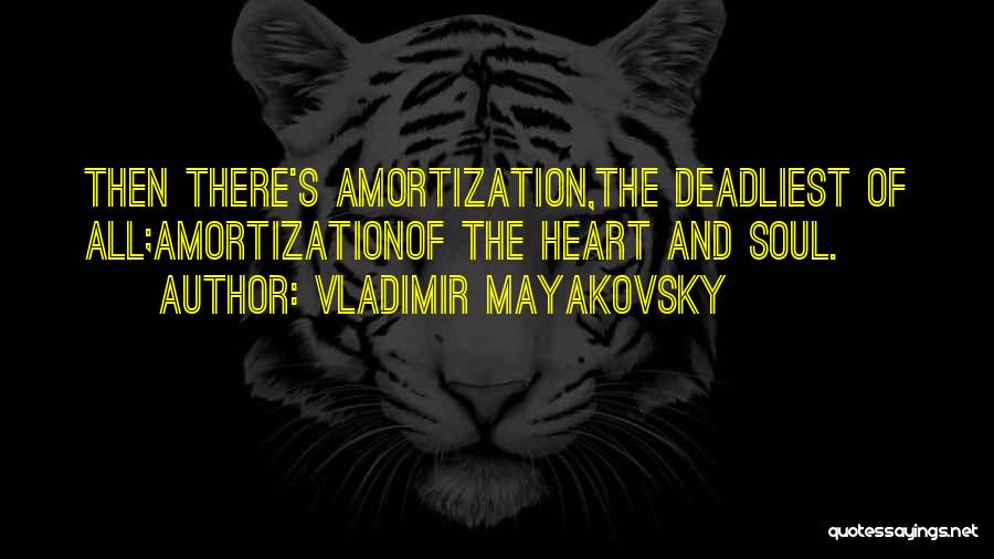 Vladimir Mayakovsky Quotes: Then There's Amortization,the Deadliest Of All;amortizationof The Heart And Soul.