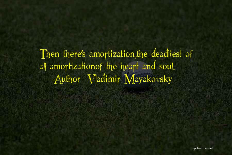 Vladimir Mayakovsky Quotes: Then There's Amortization,the Deadliest Of All;amortizationof The Heart And Soul.