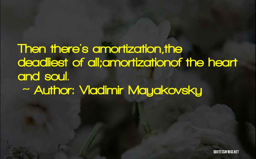 Vladimir Mayakovsky Quotes: Then There's Amortization,the Deadliest Of All;amortizationof The Heart And Soul.