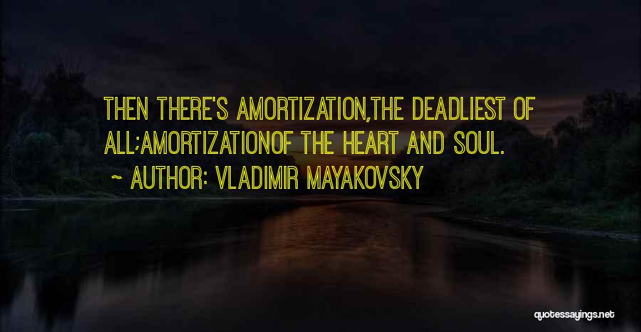 Vladimir Mayakovsky Quotes: Then There's Amortization,the Deadliest Of All;amortizationof The Heart And Soul.