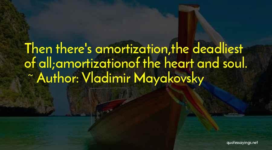 Vladimir Mayakovsky Quotes: Then There's Amortization,the Deadliest Of All;amortizationof The Heart And Soul.