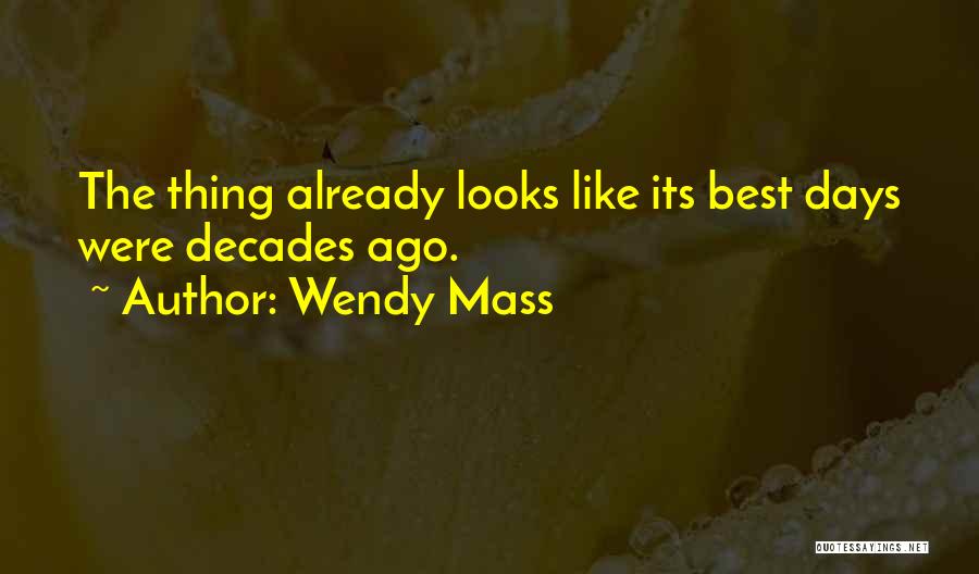Wendy Mass Quotes: The Thing Already Looks Like Its Best Days Were Decades Ago.