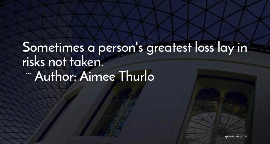 Aimee Thurlo Quotes: Sometimes A Person's Greatest Loss Lay In Risks Not Taken.