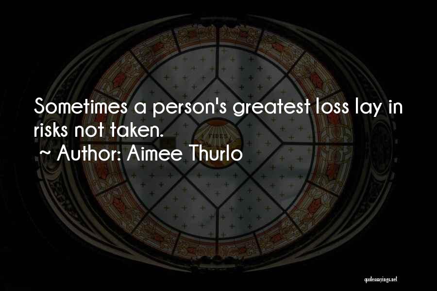 Aimee Thurlo Quotes: Sometimes A Person's Greatest Loss Lay In Risks Not Taken.