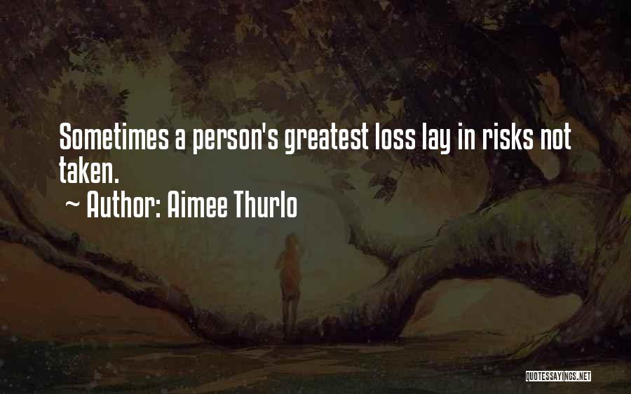 Aimee Thurlo Quotes: Sometimes A Person's Greatest Loss Lay In Risks Not Taken.