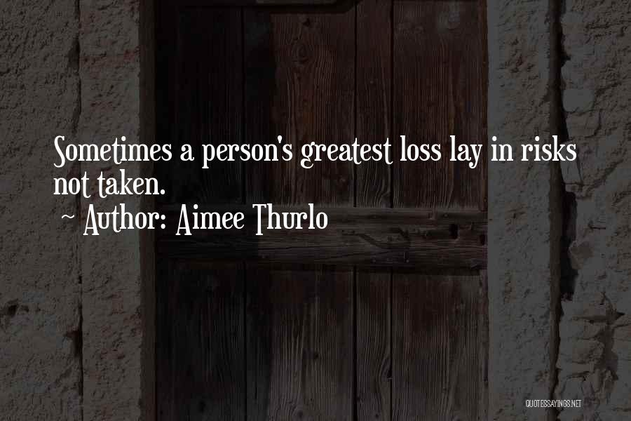 Aimee Thurlo Quotes: Sometimes A Person's Greatest Loss Lay In Risks Not Taken.