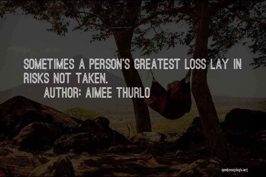 Aimee Thurlo Quotes: Sometimes A Person's Greatest Loss Lay In Risks Not Taken.