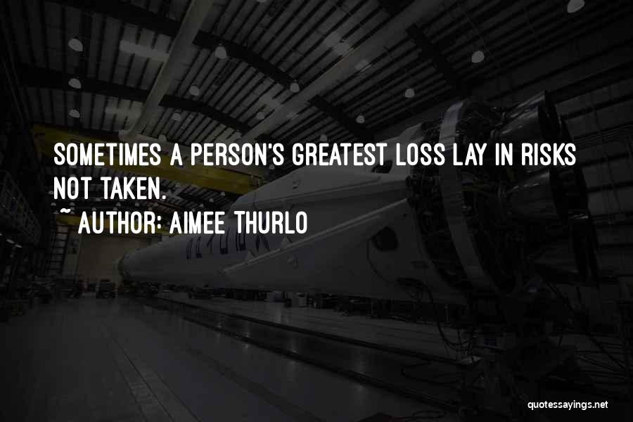 Aimee Thurlo Quotes: Sometimes A Person's Greatest Loss Lay In Risks Not Taken.