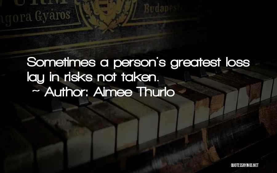 Aimee Thurlo Quotes: Sometimes A Person's Greatest Loss Lay In Risks Not Taken.