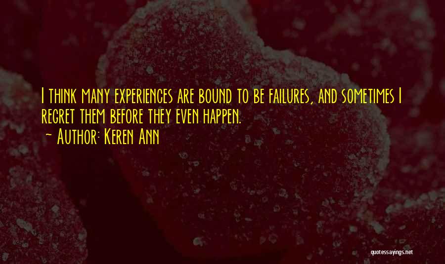 Keren Ann Quotes: I Think Many Experiences Are Bound To Be Failures, And Sometimes I Regret Them Before They Even Happen.