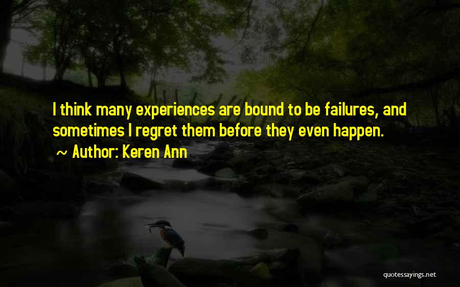 Keren Ann Quotes: I Think Many Experiences Are Bound To Be Failures, And Sometimes I Regret Them Before They Even Happen.